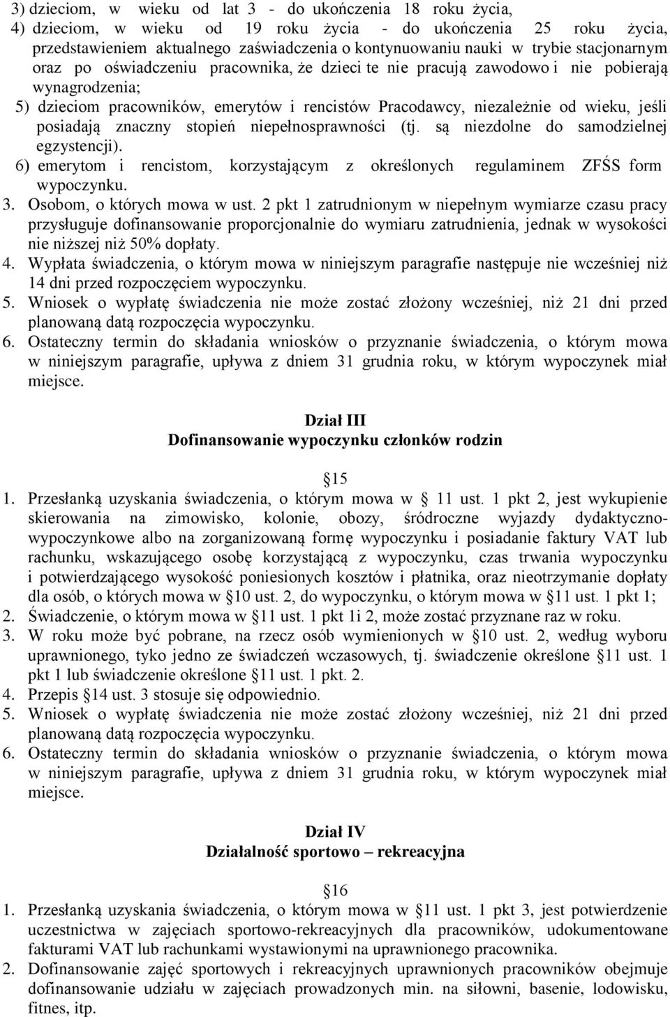 jeśli posiadają znaczny stopień niepełnosprawności (tj. są niezdolne do samodzielnej egzystencji). 6) emerytom i rencistom, korzystającym z określonych regulaminem ZFŚS form wypoczynku. 3.