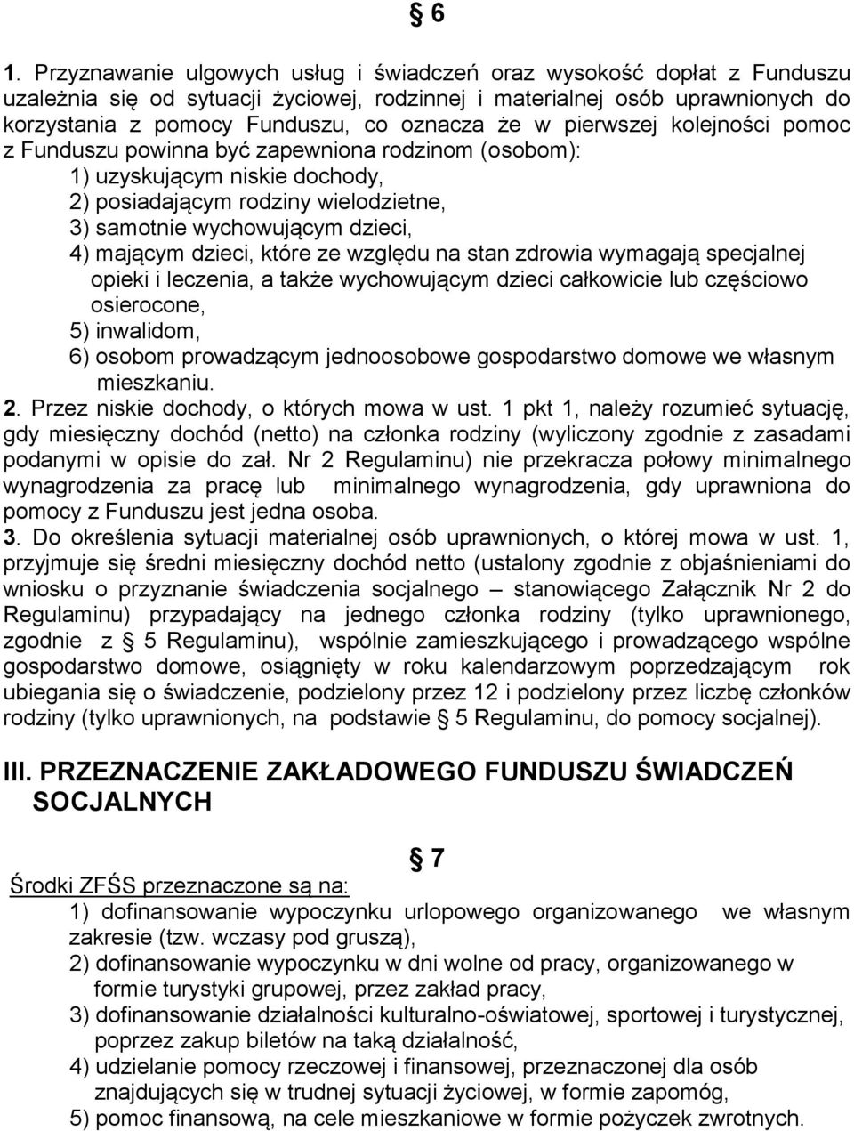 dzieci, które ze względu na stan zdrowia wymagają specjalnej opieki i leczenia, a także wychowującym dzieci całkowicie lub częściowo osierocone, 5) inwalidom, 6) osobom prowadzącym jednoosobowe