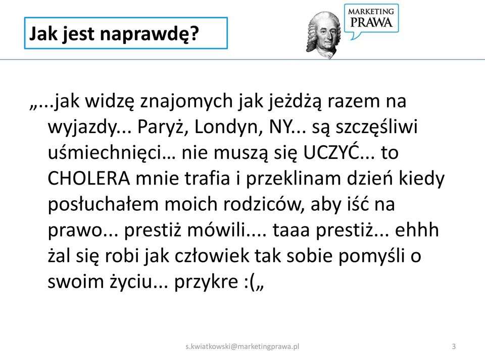 .. to CHOLERA mnie trafia i przeklinam dzień kiedy posłuchałem moich rodziców, aby iść