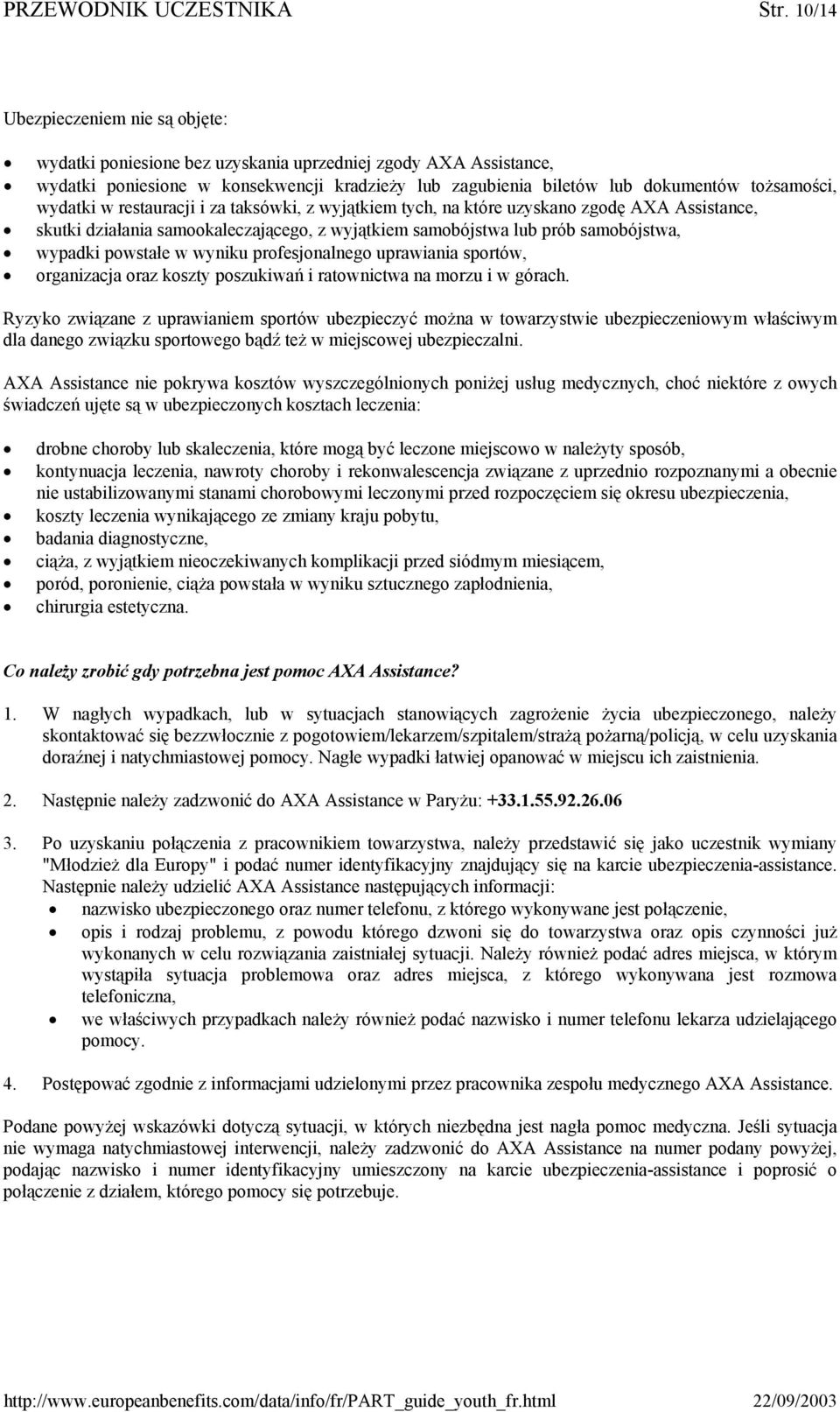 wydatki w restauracji i za taksówki, z wyjątkiem tych, na które uzyskano zgodę AXA Assistance, skutki działania samookaleczającego, z wyjątkiem samobójstwa lub prób samobójstwa, wypadki powstałe w