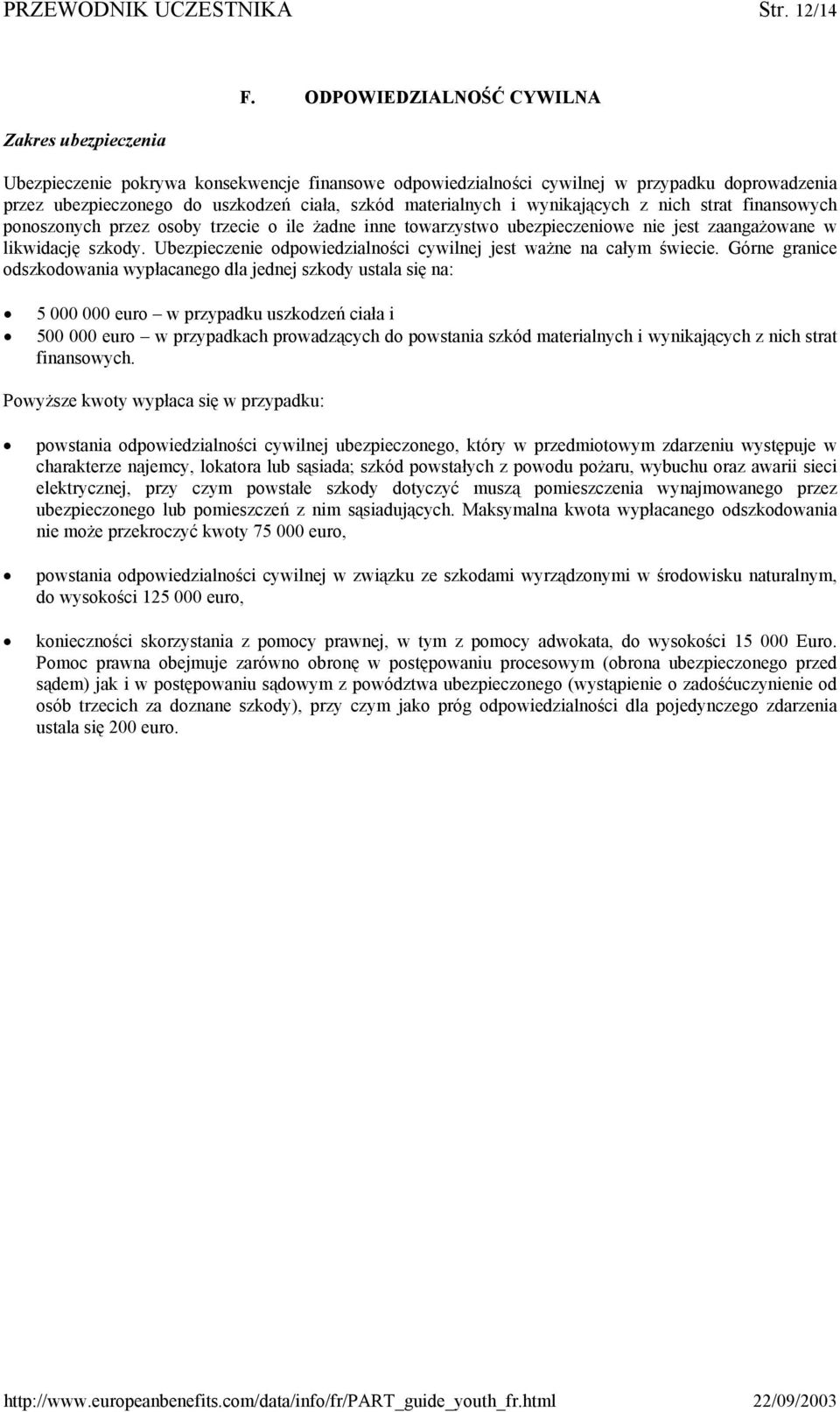 nich strat finansowych ponoszonych przez osoby trzecie o ile żadne inne towarzystwo ubezpieczeniowe nie jest zaangażowane w likwidację szkody.