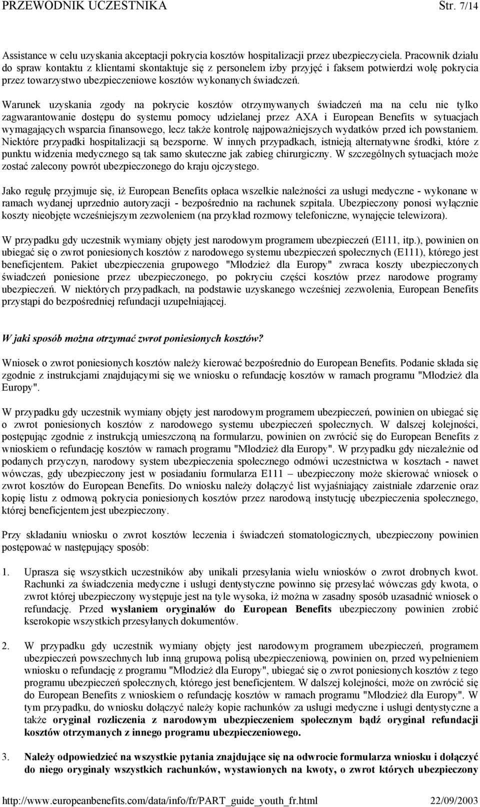 Warunek uzyskania zgody na pokrycie kosztów otrzymywanych świadczeń ma na celu nie tylko zagwarantowanie dostępu do systemu pomocy udzielanej przez AXA i European Benefits w sytuacjach wymagających