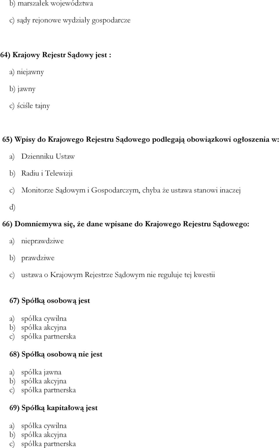 wpisane do Krajowego Rejestru Sądowego: a) nieprawdziwe b) prawdziwe c) ustawa o Krajowym Rejestrze Sądowym nie reguluje tej kwestii 67) Spółką osobową jest a) spółka cywilna b)