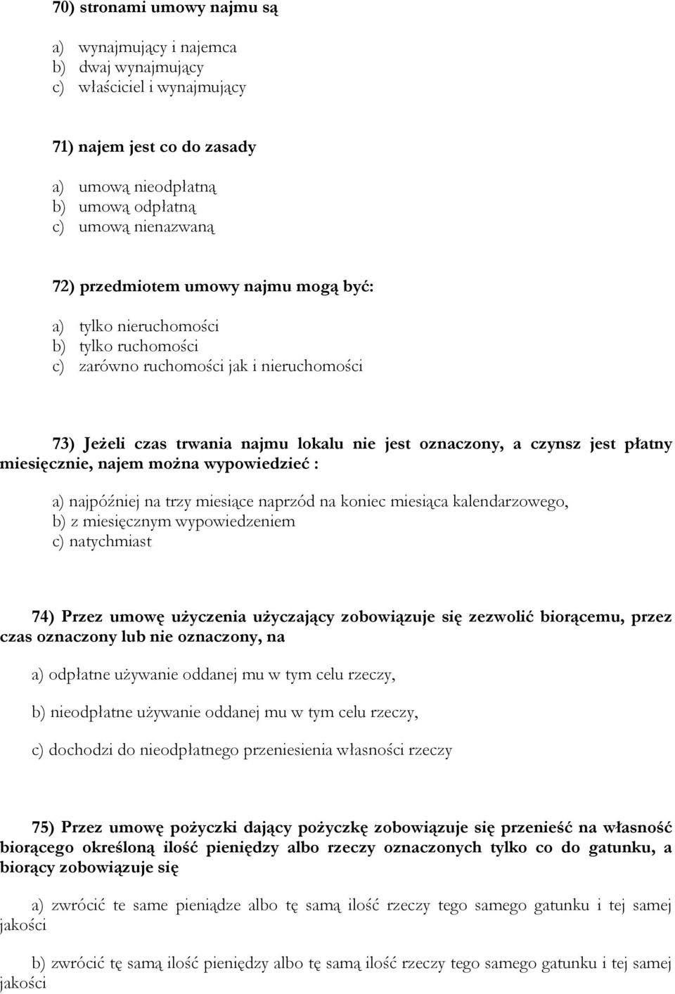 miesięcznie, najem można wypowiedzieć : a) najpóźniej na trzy miesiące naprzód na koniec miesiąca kalendarzowego, b) z miesięcznym wypowiedzeniem c) natychmiast 74) Przez umowę użyczenia użyczający