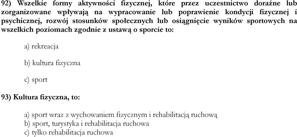 poziomach zgodnie z ustawą o sporcie to: a) rekreacja b) kultura fizyczna c) sport 93) Kultura fizyczna, to: a) sport wraz