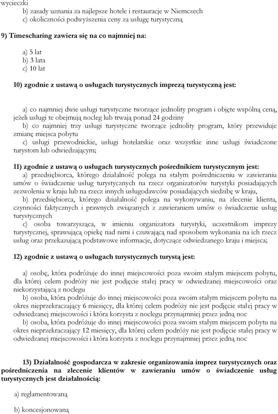 nocleg lub trwają ponad 24 godziny b) co najmniej trzy usługi turystyczne tworzące jednolity program, który przewiduje zmianę miejsca pobytu c) usługi przewodnickie, usługi hotelarskie oraz wszystkie