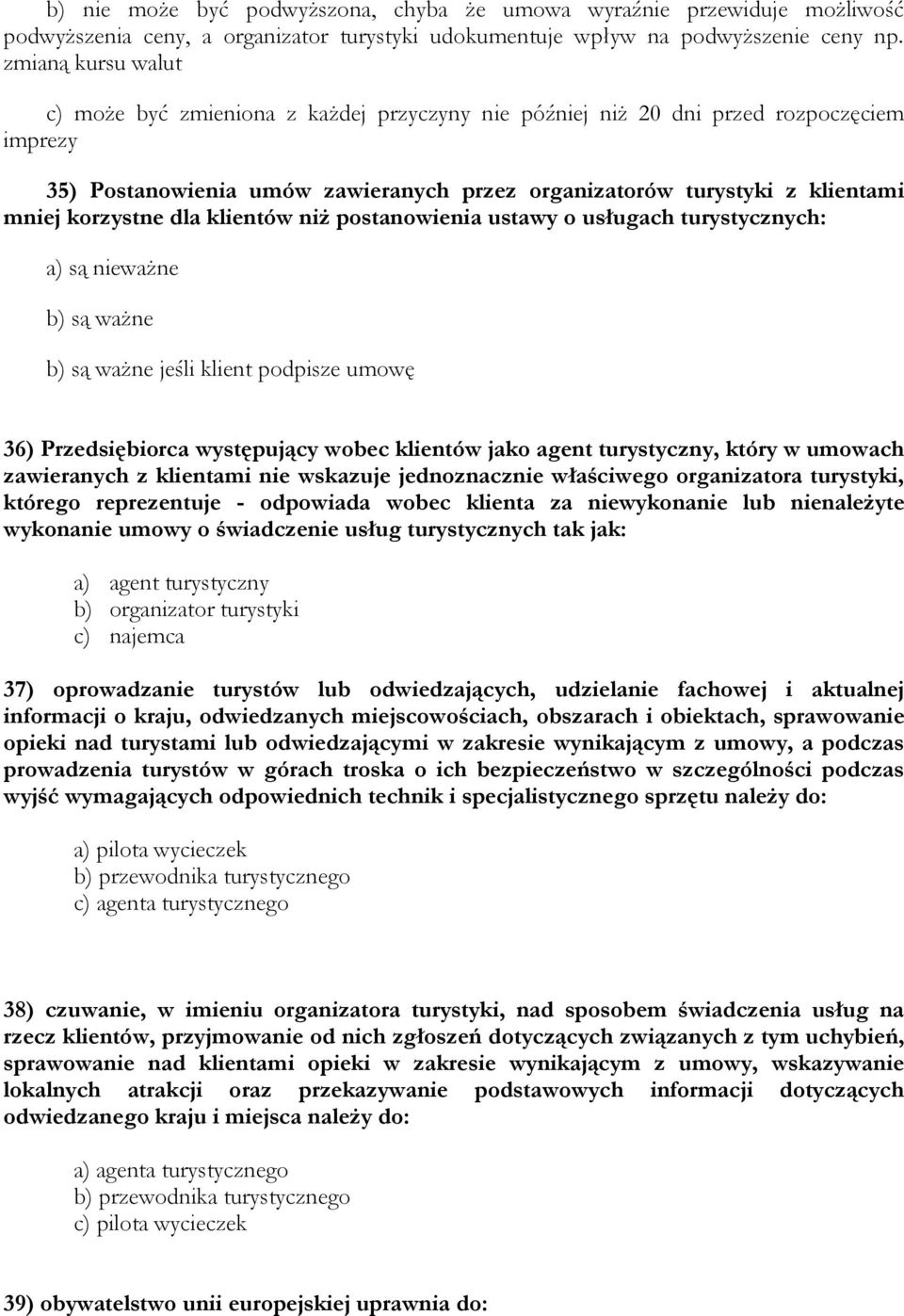 korzystne dla klientów niż postanowienia ustawy o usługach turystycznych: a) są nieważne b) są ważne b) są ważne jeśli klient podpisze umowę 36) Przedsiębiorca występujący wobec klientów jako agent