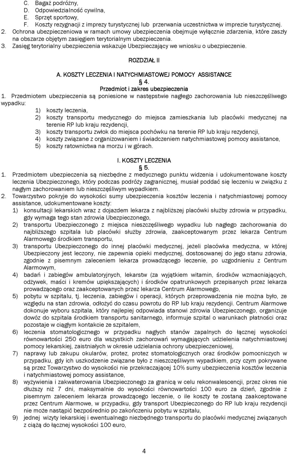 Zasięg terytorialny ubezpieczenia wskazuje Ubezpieczający we wniosku o ubezpieczenie. ROZDZIAŁ II A. KOSZTY LECZENIA I NATYCHMIASTOWEJ POMOCY ASSISTANCE 4. Przedmiot i zakres ubezpieczenia 1.