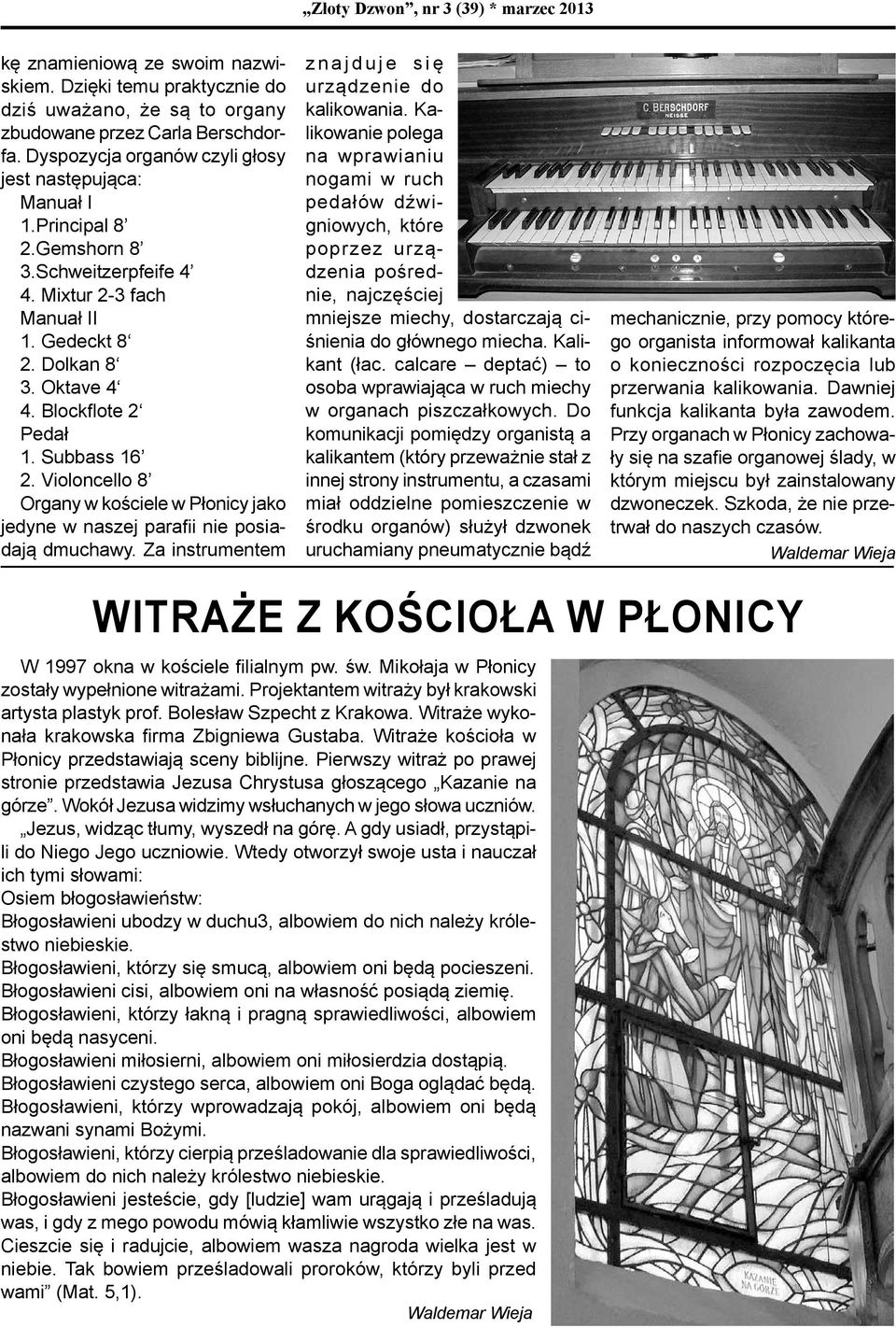 Violoncello 8 Organy w kościele w Płonicy jako jedyne w naszej parafii nie posiadają dmuchawy. Za instrumentem znajduje się urządzenie do kalikowania.