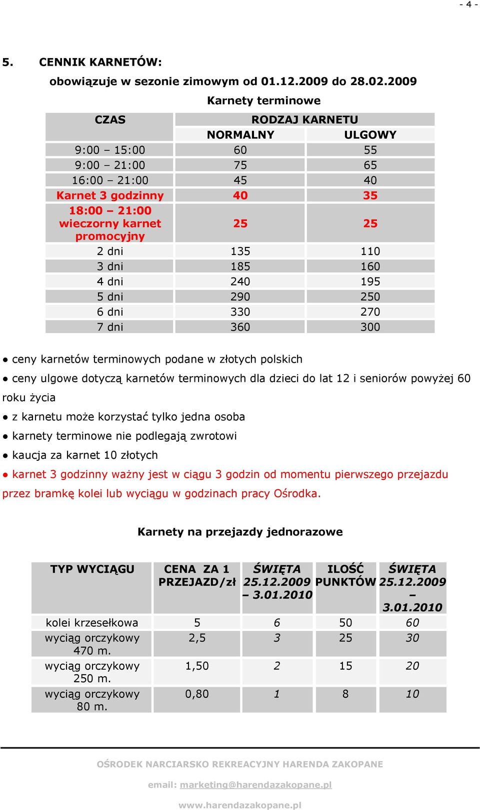 dni 185 160 4 dni 240 195 5 dni 290 250 6 dni 330 270 7 dni 360 300 ceny karnetów terminowych podane w złotych polskich ceny ulgowe dotyczą karnetów terminowych dla dzieci do lat 12 i seniorów