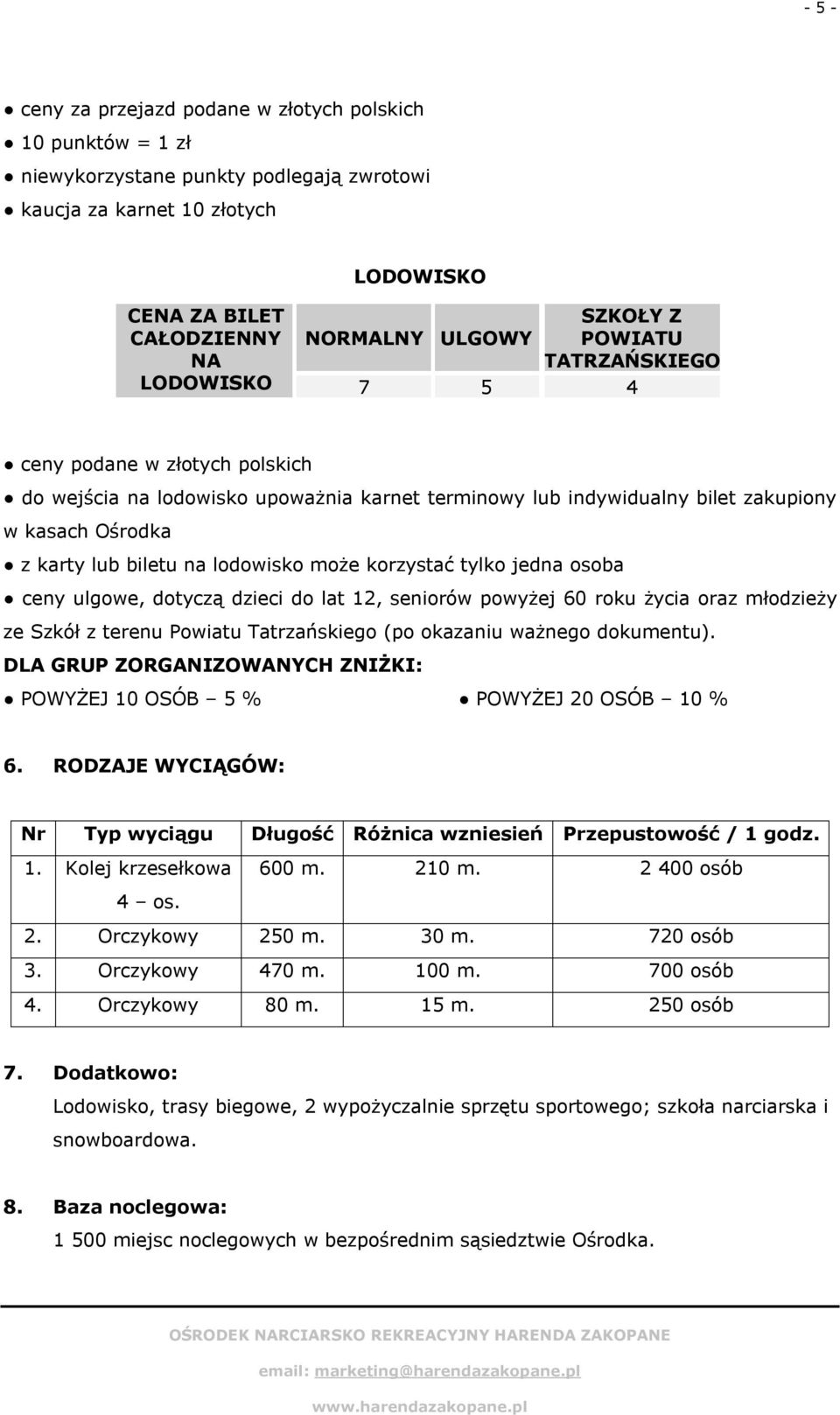 lodowisko może korzystać tylko jedna osoba ceny ulgowe, dotyczą dzieci do lat 12, seniorów powyżej 60 roku życia oraz młodzieży ze Szkół z terenu Powiatu Tatrzańskiego (po okazaniu ważnego dokumentu).