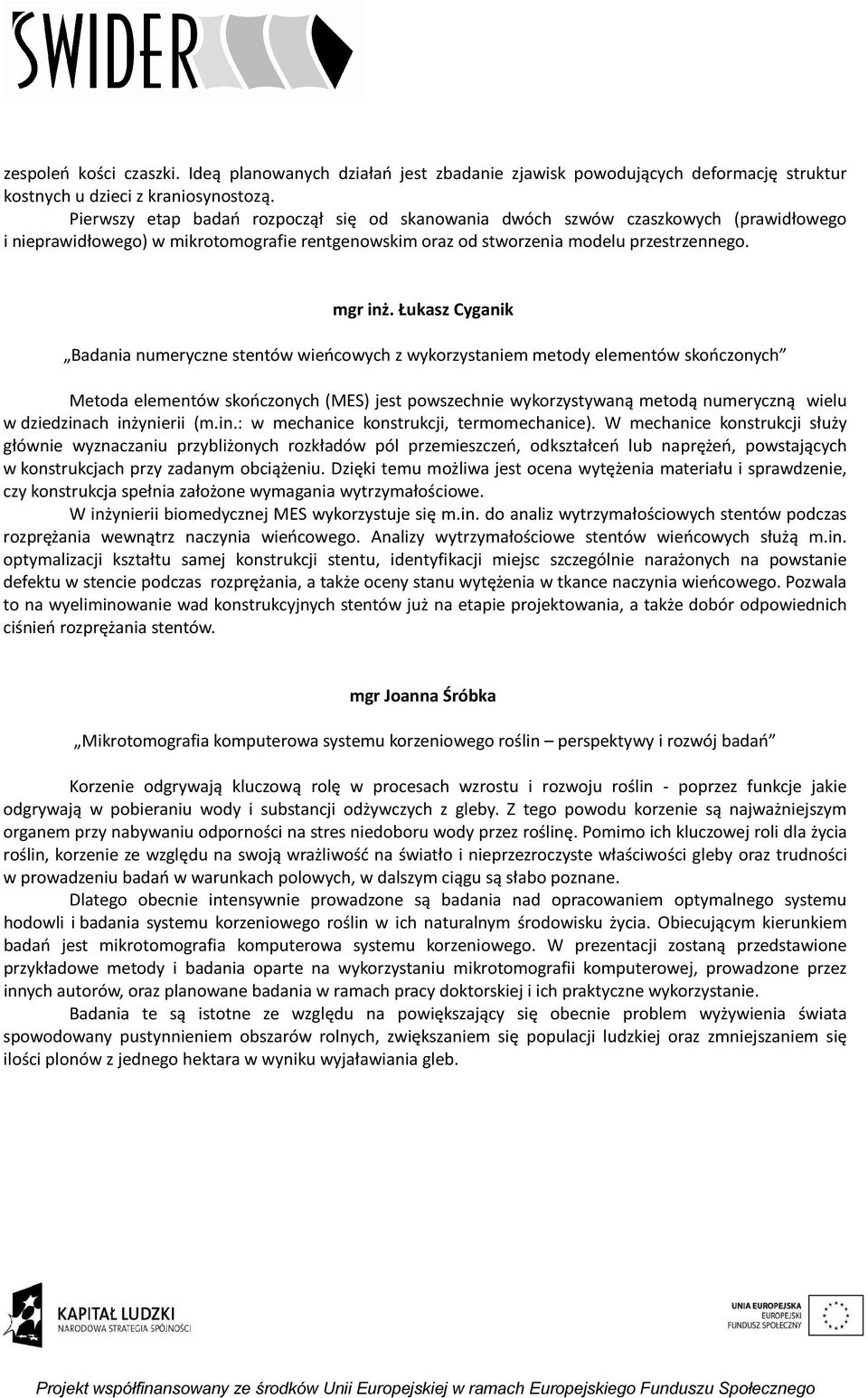 Łukasz Cyganik Badania numeryczne stentów wieńcowych z wykorzystaniem metody elementów skończonych Metoda elementów skończonych (MES) jest powszechnie wykorzystywaną metodą numeryczną wielu w