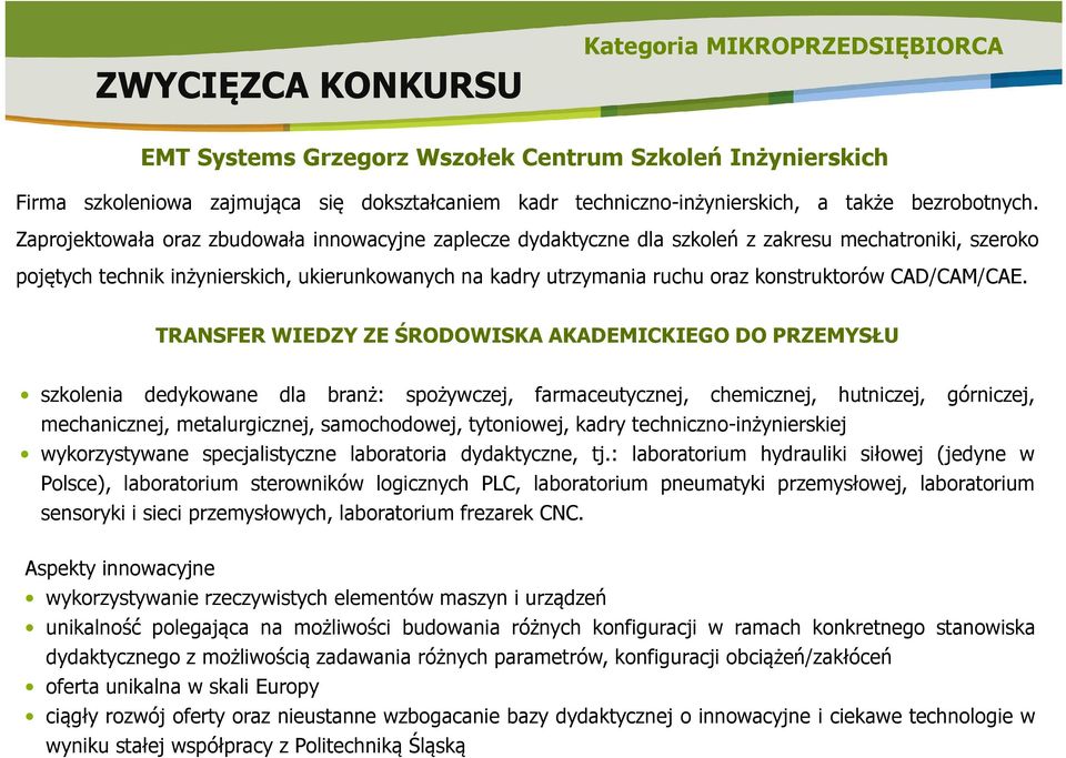 Zaprojektowała oraz zbudowała innowacyjne zaplecze dydaktyczne dla szkoleń z zakresu mechatroniki, szeroko pojętych technik inżynierskich, ukierunkowanych na kadry utrzymania ruchu oraz konstruktorów