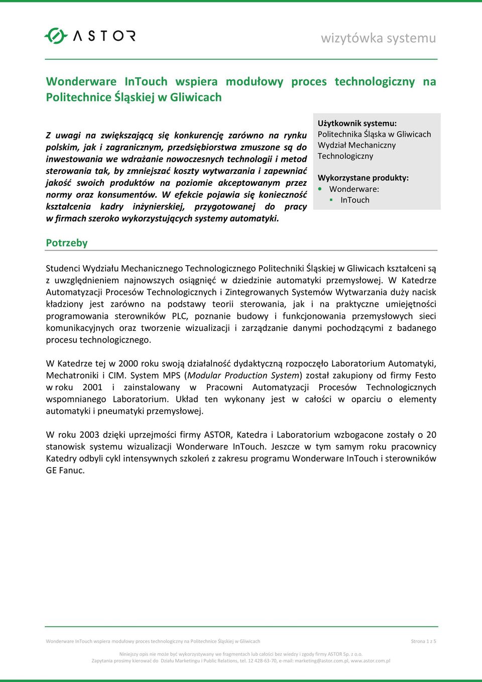 oraz konsumentów. W efekcie pojawia się konieczność kształcenia kadry inżynierskiej, przygotowanej do pracy w firmach szeroko wykorzystujących systemy automatyki.