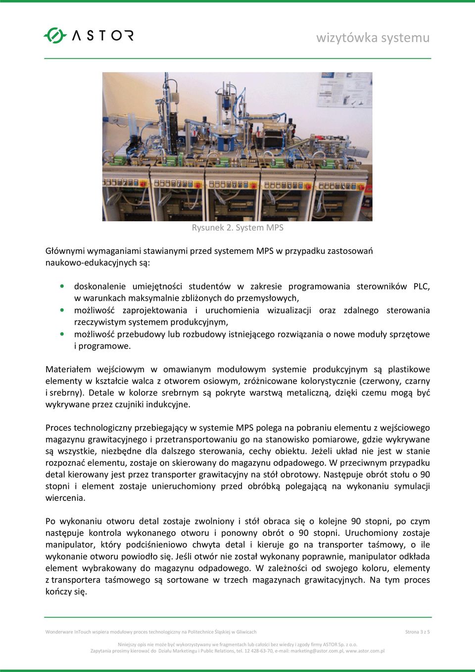 maksymalnie zbliżonych do przemysłowych, możliwość zaprojektowania i uruchomienia wizualizacji oraz zdalnego sterowania rzeczywistym systemem produkcyjnym, możliwość przebudowy lub rozbudowy