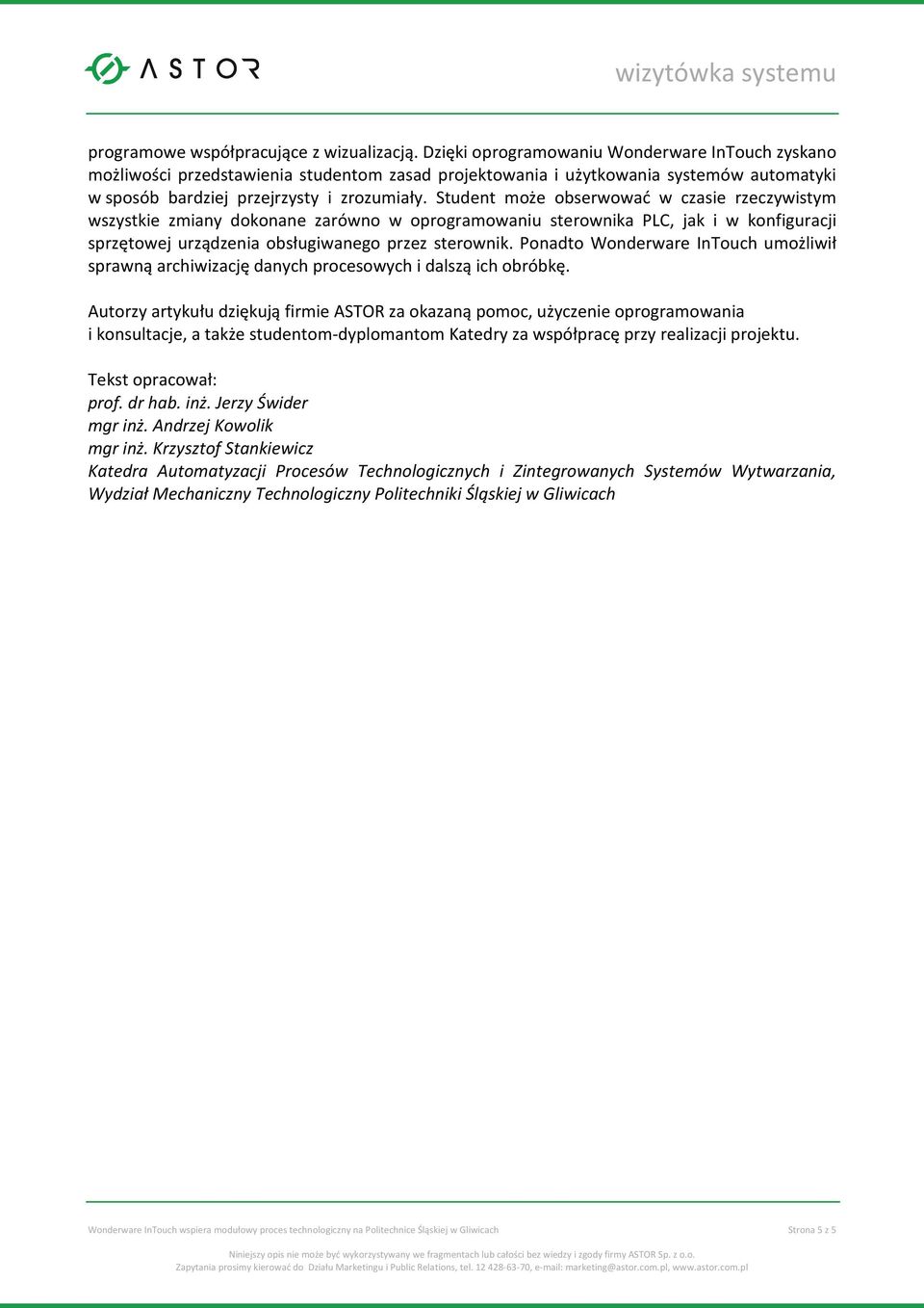 Student może obserwować w czasie rzeczywistym wszystkie zmiany dokonane zarówno w oprogramowaniu sterownika PLC, jak i w konfiguracji sprzętowej urządzenia obsługiwanego przez sterownik.