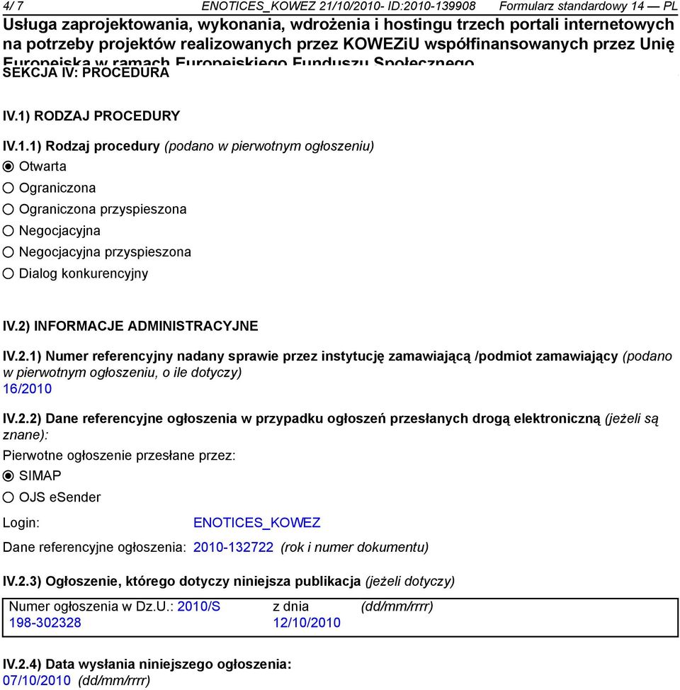 referencyjne ogłoszenia w przypadku ogłoszeń przesłanych drogą elektroniczną (jeżeli są znane): Pierwotne ogłoszenie przesłane przez: SIMAP OJS esender Login: ENOTICES_KOWEZ Dane referencyjne