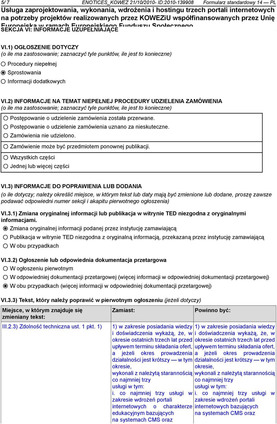 2) INFORMACJE NA TEMAT NIEPEŁNEJ PROCEDURY UDZIELENIA ZAMÓWIENIA (o ile ma zastosowanie; zaznaczyć tyle punktów, ile jest to konieczne) Postępowanie o udzielenie zamówienia została przerwane.