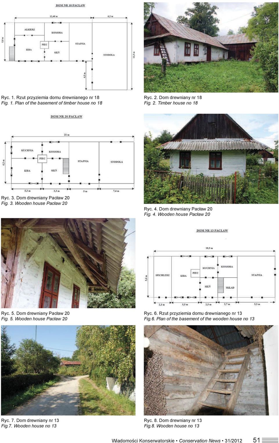 Dom drewniany Pac aw 20 Fig. 5. Wooden house Pac aw 20 Ryc. 6. Rzut przyziemia domu drewnianego nr 13 Fig.6. Plan of the basement of the wooden house no 13 Ryc.