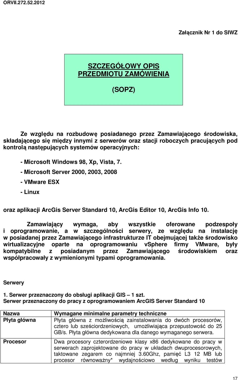 - Microsoft Server 2000, 2003, 2008 - VMware ESX - Linux oraz aplikacji ArcGis Server Standard 10, ArcGis Editor 10, ArcGis Info 10.