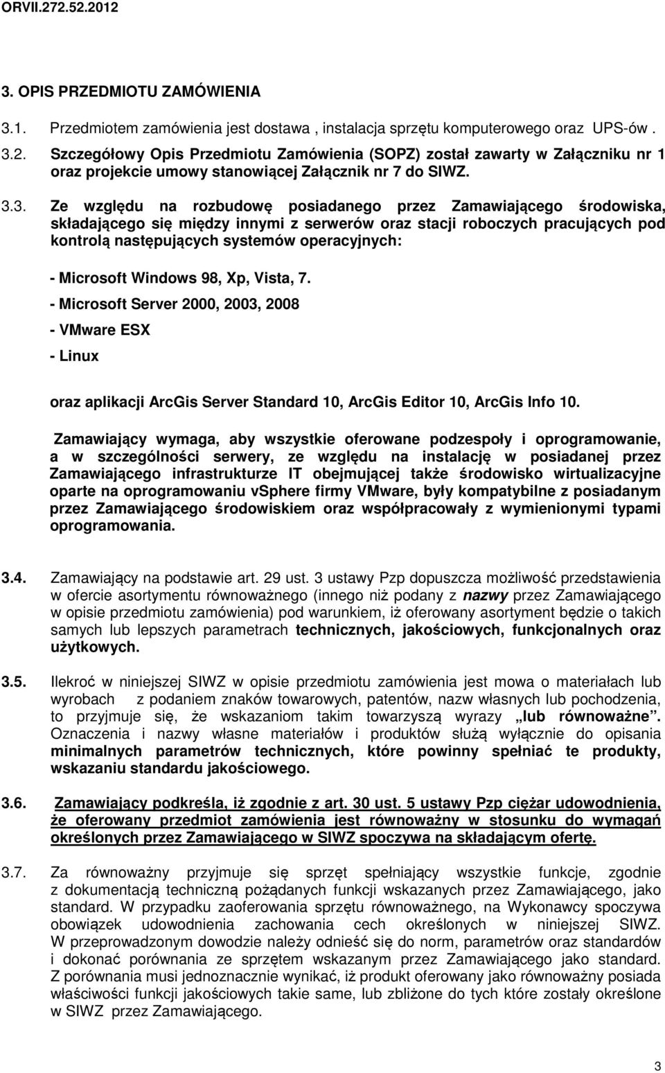 3. Ze względu na rozbudowę posiadanego przez Zamawiającego środowiska, składającego się między innymi z serwerów oraz stacji roboczych pracujących pod kontrolą następujących systemów operacyjnych: -