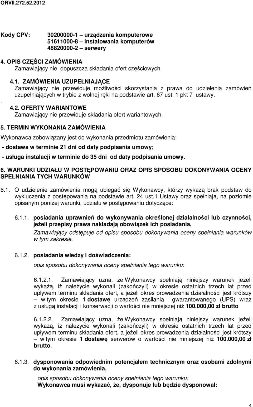 TERMIN WYKONANIA ZAMÓWIENIA Wykonawca zobowiązany jest do wykonania przedmiotu zamówienia: - dostawa w terminie 21 dni od daty podpisania umowy; - usługa instalacji w terminie do 35 dni od daty