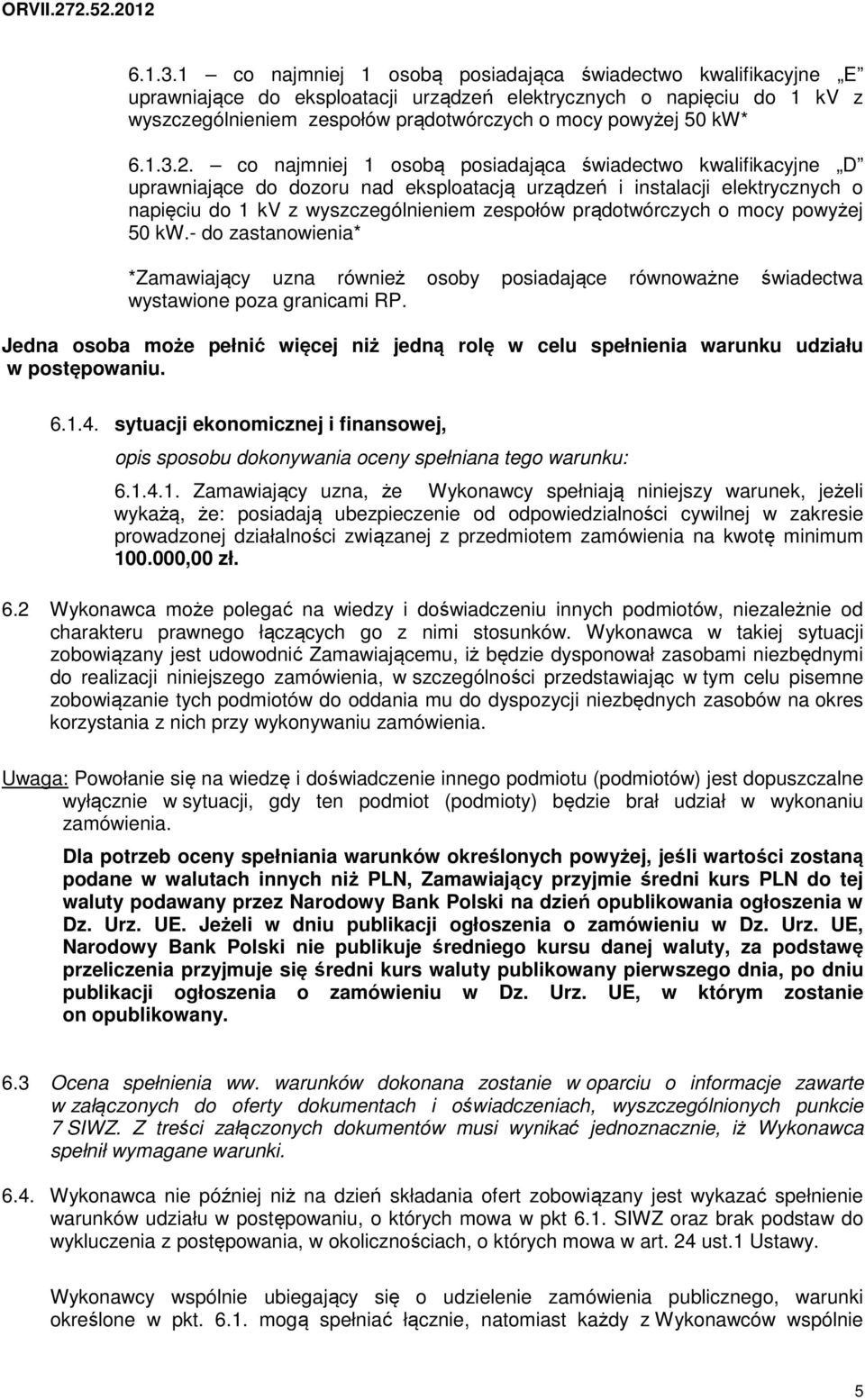 2. co najmniej 1 osobą posiadająca świadectwo kwalifikacyjne D uprawniające do dozoru nad eksploatacją urządzeń i instalacji elektrycznych o napięciu do 1 kv z wyszczególnieniem zespołów