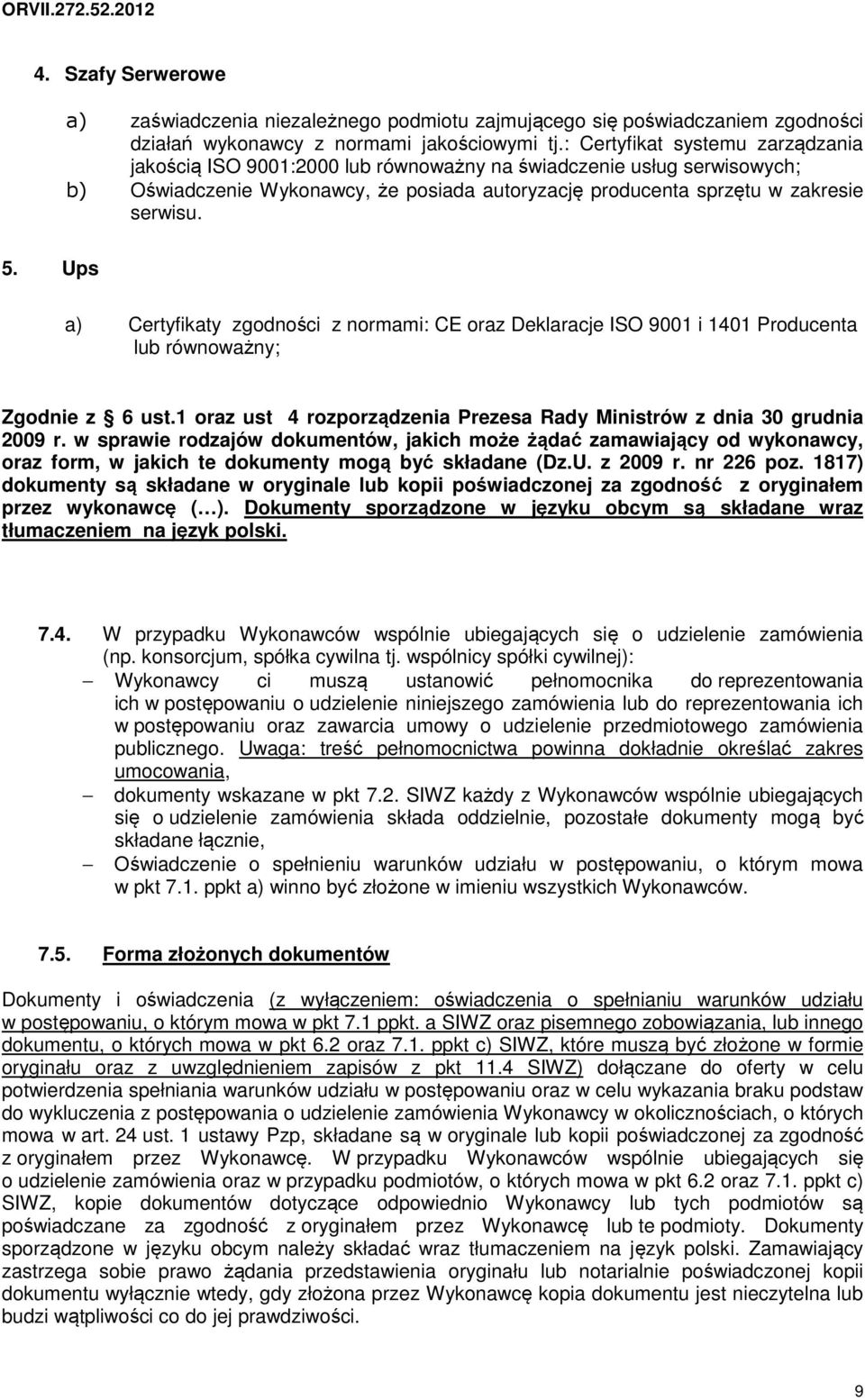 Ups a) Certyfikaty zgodności z normami: CE oraz Deklaracje ISO 9001 i 1401 Producenta lub równoważny; Zgodnie z 6 ust.1 oraz ust 4 rozporządzenia Prezesa Rady Ministrów z dnia 30 grudnia 2009 r.