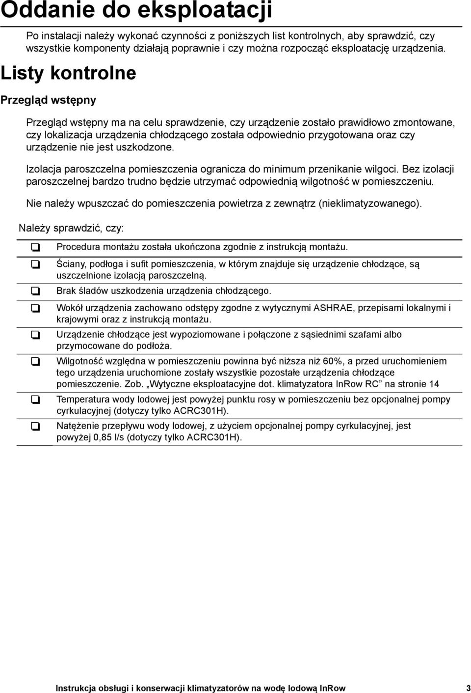 czy urządzenie nie jest uszkodzone. Izolacja paroszczelna pomieszczenia ogranicza do minimum przenikanie wilgoci.