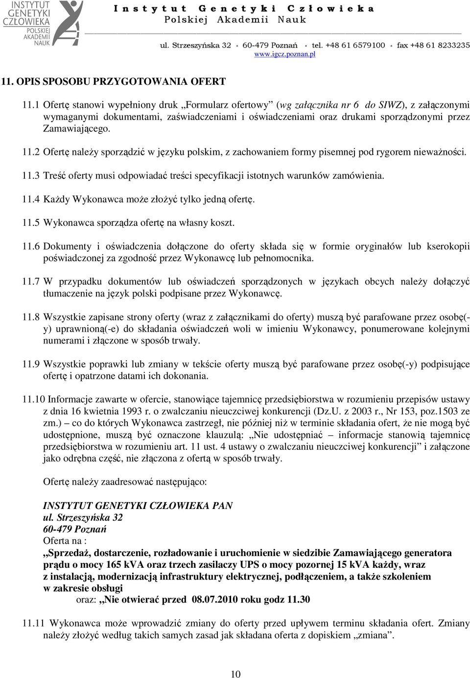 11.2 Ofertę naleŝy sporządzić w języku polskim, z zachowaniem formy pisemnej pod rygorem niewaŝności. 11.3 Treść oferty musi odpowiadać treści specyfikacji istotnych warunków zamówienia. 11.4 KaŜdy Wykonawca moŝe złoŝyć tylko jedną ofertę.