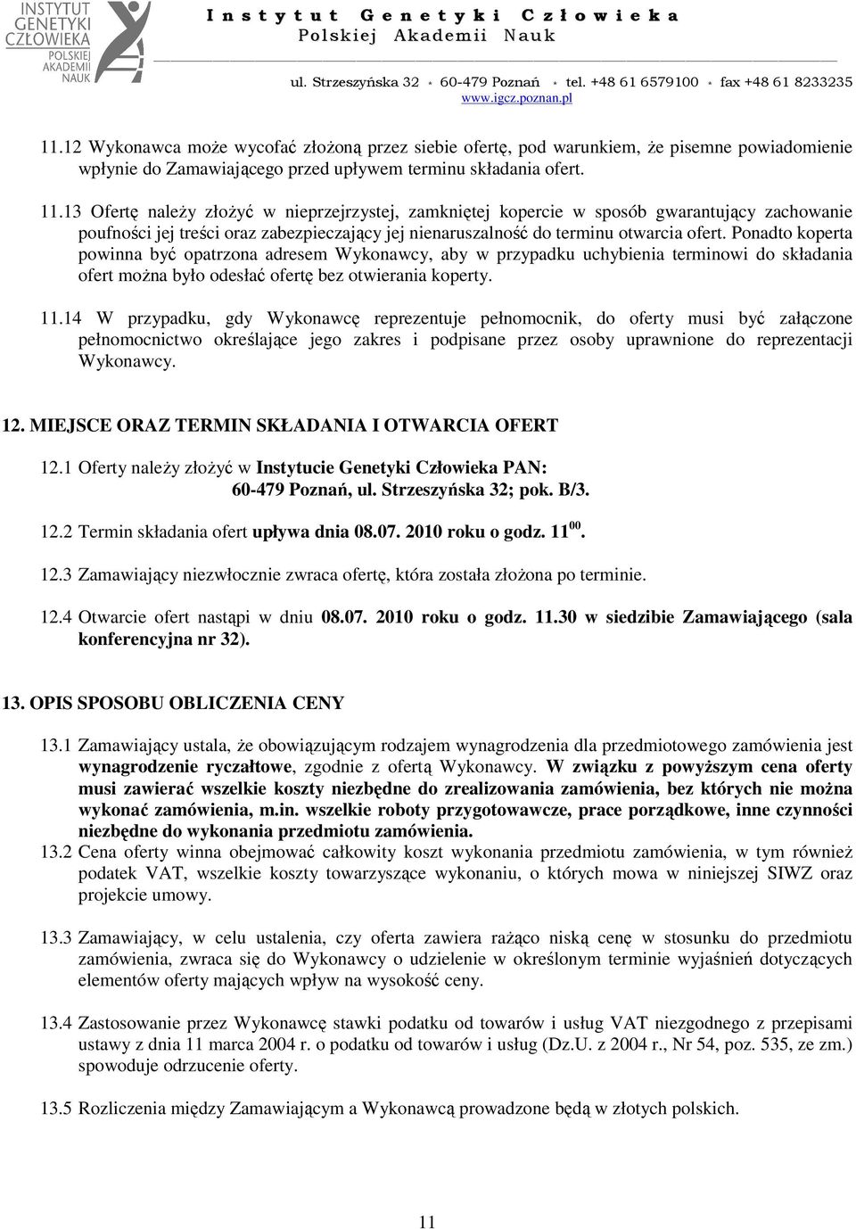 Ponadto koperta powinna być opatrzona adresem Wykonawcy, aby w przypadku uchybienia terminowi do składania ofert moŝna było odesłać ofertę bez otwierania koperty. 11.