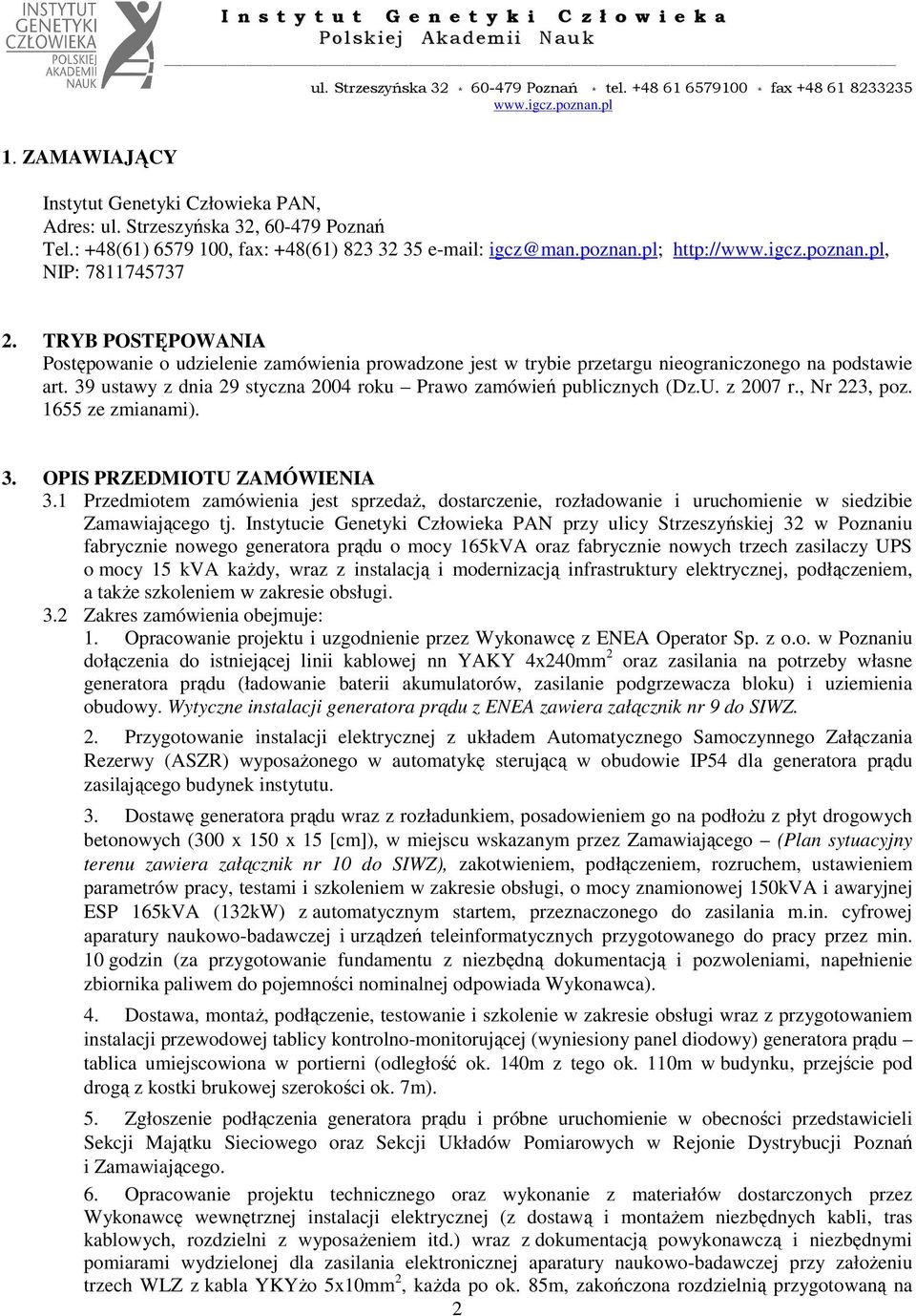 z 2007 r., Nr 223, poz. 1655 ze zmianami). 3. OPIS PRZEDMIOTU ZAMÓWIENIA 3.1 Przedmiotem zamówienia jest sprzedaŝ, dostarczenie, rozładowanie i uruchomienie w siedzibie Zamawiającego tj.