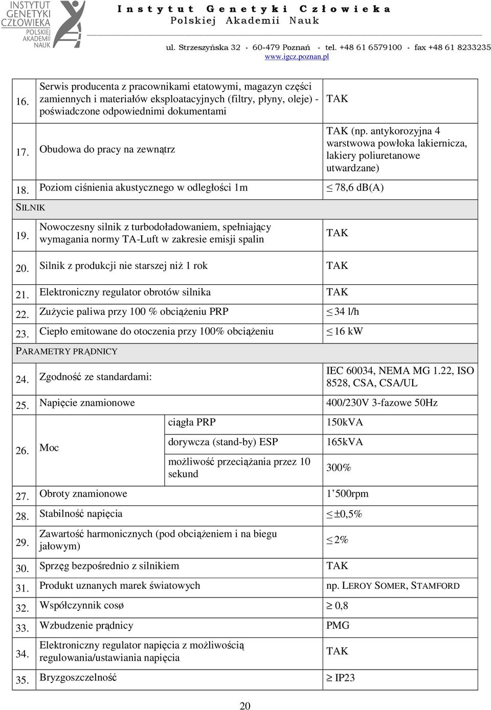 Nowoczesny silnik z turbodoładowaniem, spełniający wymagania normy TA-Luft w zakresie emisji spalin 20. Silnik z produkcji nie starszej niŝ 1 rok 21. Elektroniczny regulator obrotów silnika 22.