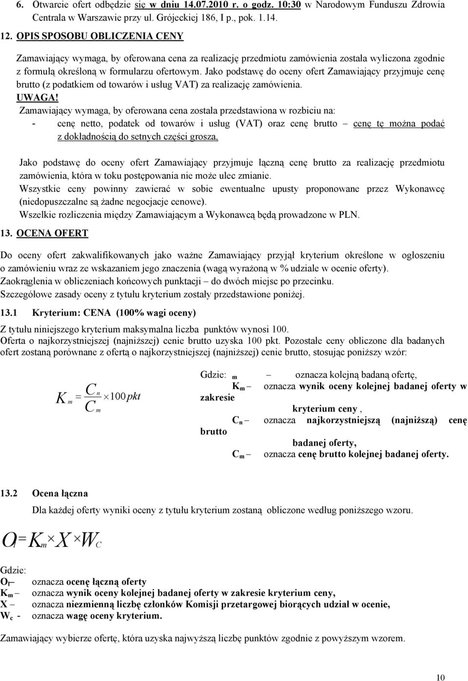 Jako podstawę do oceny ofert Zamawiający przyjmuje cenę brutto (z podatkiem od towarów i usług VAT) za realizację zamówienia. UWAGA!