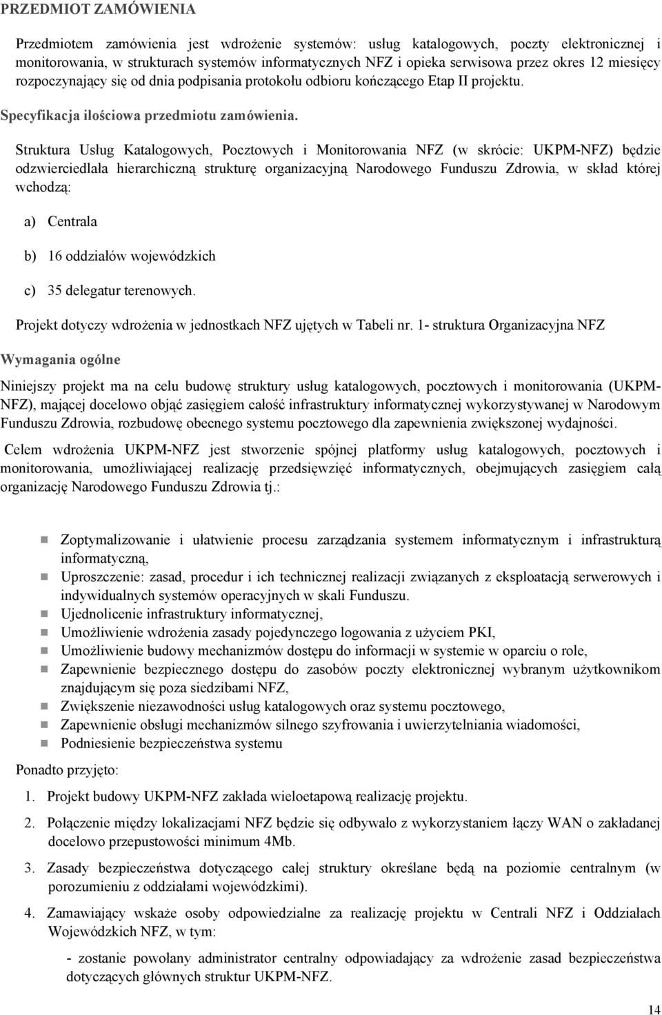 Struktura Usług Katalogowych, Pocztowych i Monitorowania NFZ (w skrócie: UKPM-NFZ) będzie odzwierciedlała hierarchiczną strukturę organizacyjną Narodowego Funduszu Zdrowia, w skład której wchodzą: a)