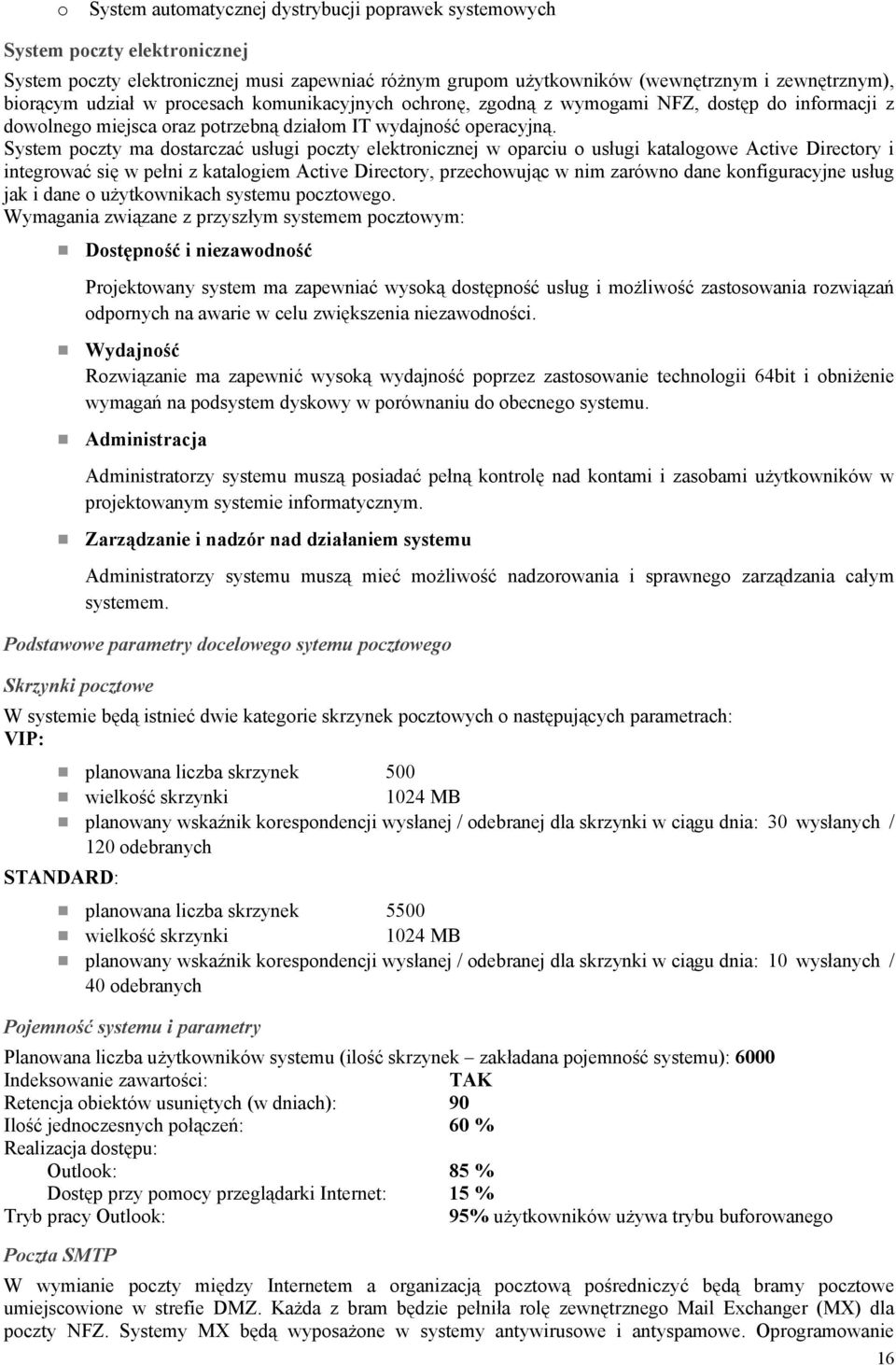 System poczty ma dostarczać usługi poczty elektronicznej w oparciu o usługi katalogowe Active Directory i integrować się w pełni z katalogiem Active Directory, przechowując w nim zarówno dane