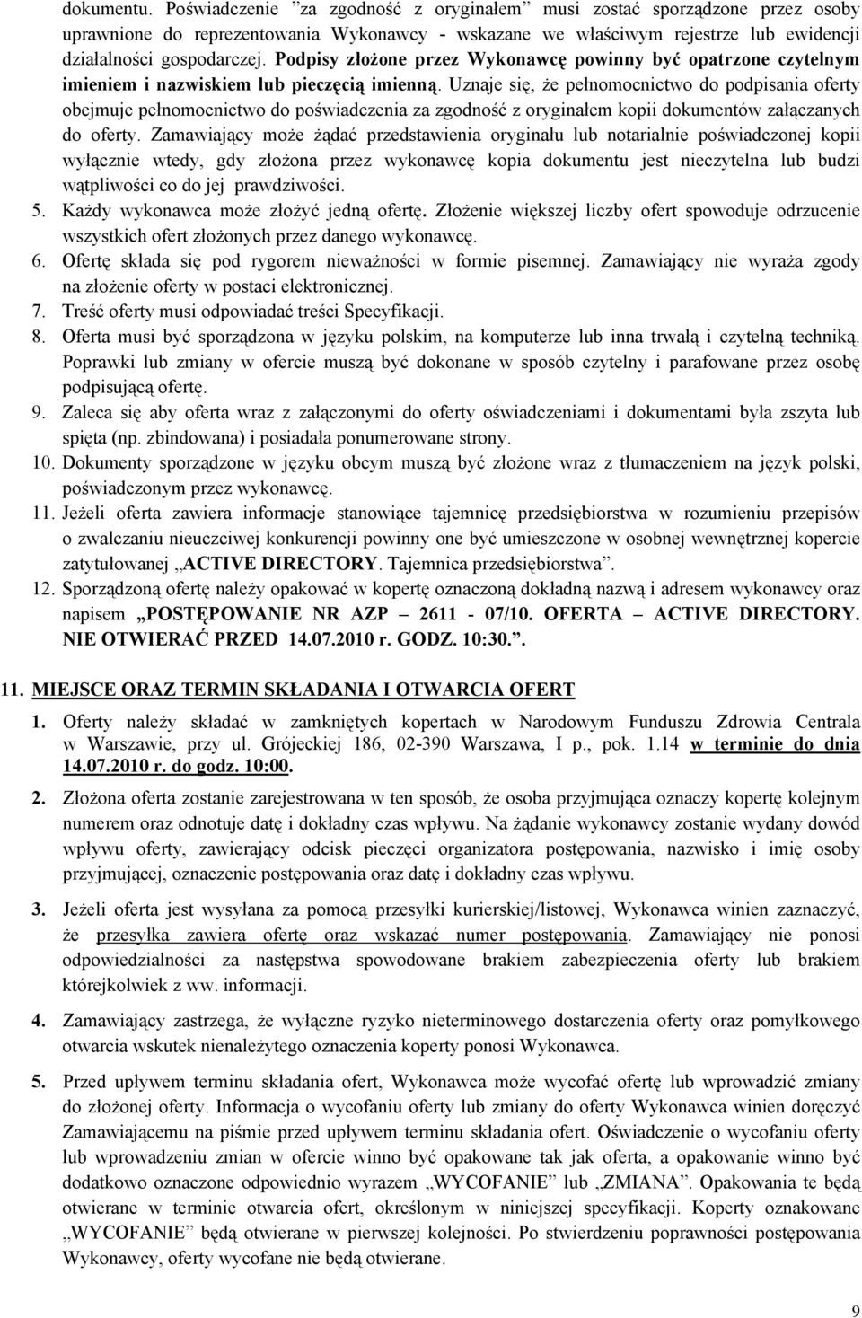 Uznaje się, że pełnomocnictwo do podpisania oferty obejmuje pełnomocnictwo do poświadczenia za zgodność z oryginałem kopii dokumentów załączanych do oferty.