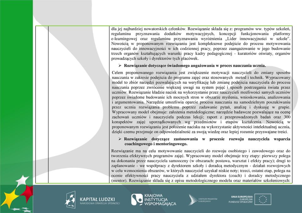 Nowością w proponowanym rozwiązaniu jest kompleksowe podejście do procesu motywowania nauczycieli do innowacyjności w ich codziennej pracy, poprzez zaangażowanie w jego budowanie trzech organów