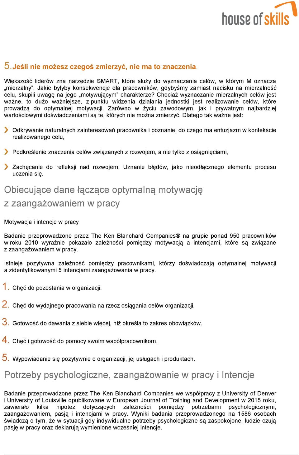 Chociaż wyznaczanie mierzalnych celów jest ważne, to dużo ważniejsze, z punktu widzenia działania jednostki jest realizowanie celów, które prowadzą do optymalnej motywacji.