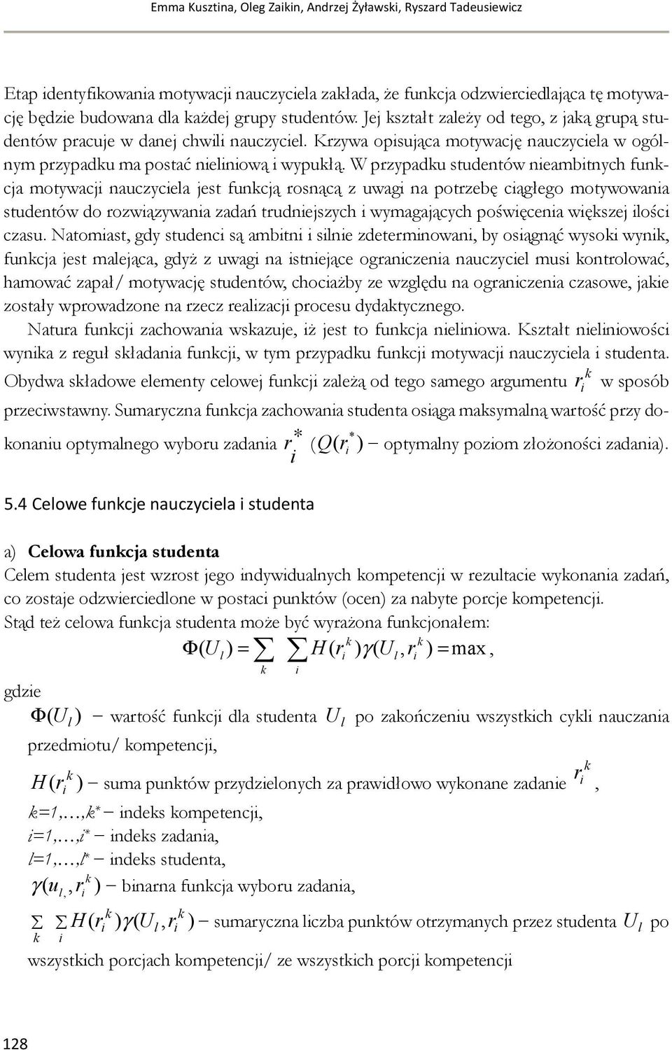 W przypadu studentów neambtnych funcja motywacj nauczycea jest funcją rosnącą z uwag na potrzebę cągłego motywowana studentów do rozwązywana zadań trudnejszych wymagających pośwęcena węszej ośc czasu.