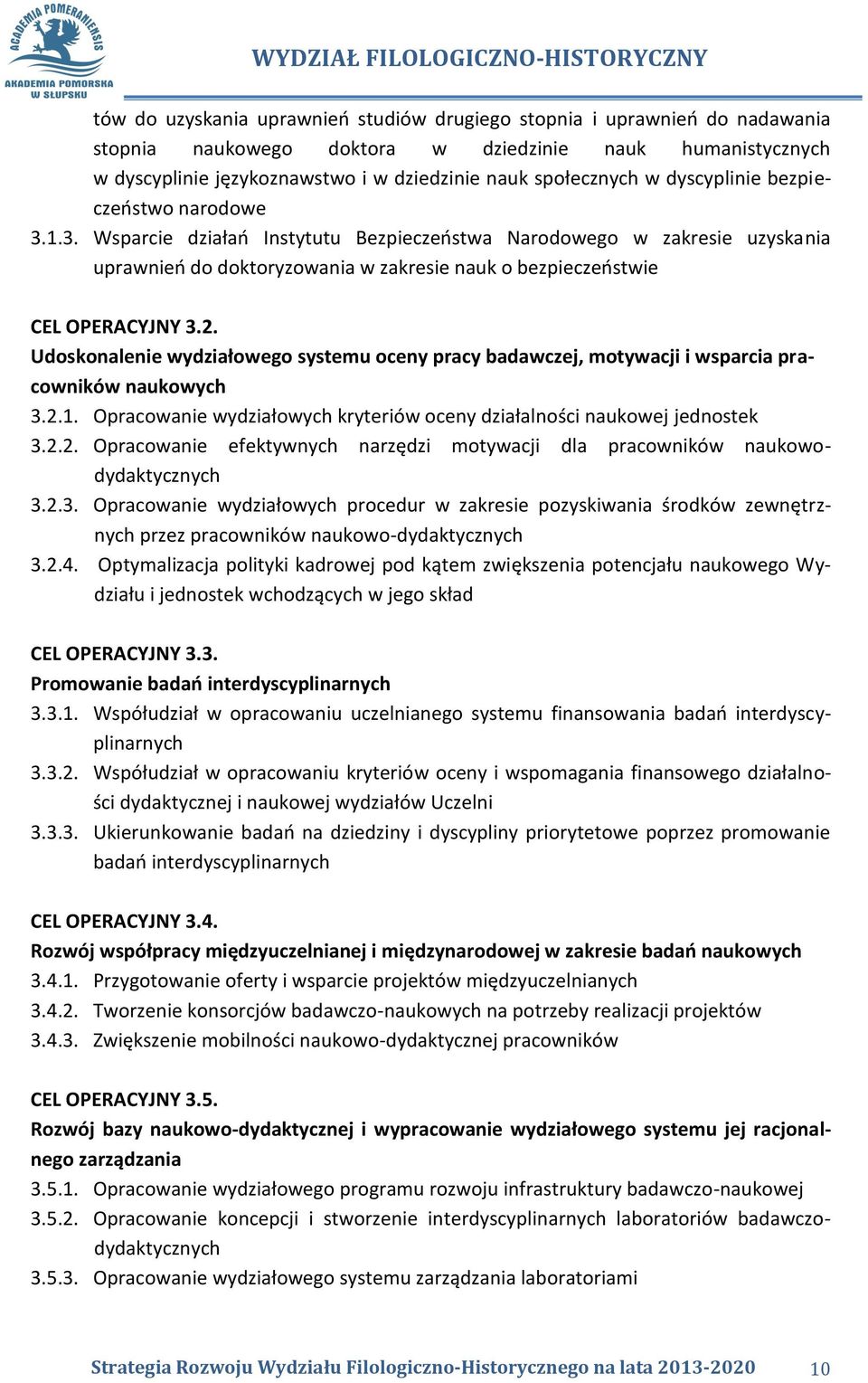 Udoskonalenie wydziałowego systemu oceny pracy badawczej, motywacji i wsparcia pracowników naukowych 3.2.1. Opracowanie wydziałowych kryteriów oceny działalności naukowej jednostek 3.2.2. Opracowanie efektywnych narzędzi motywacji dla pracowników naukowodydaktycznych 3.