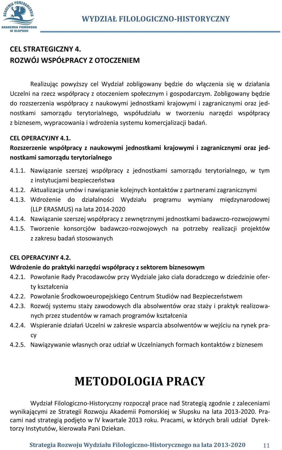 wypracowania i wdrożenia systemu komercjalizacji badań. CEL OPERACYJNY 4.1. Rozszerzenie współpracy z naukowymi jednostkami krajowymi i zagranicznymi oraz jednostkami samorządu terytorialnego 4.1.1. Nawiązanie szerszej współpracy z jednostkami samorządu terytorialnego, w tym z instytucjami bezpieczeństwa 4.