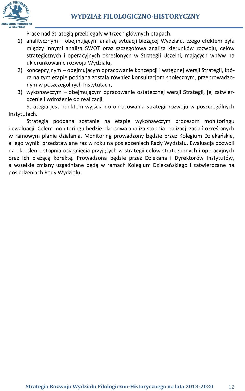 wersji Strategii, która na tym etapie poddana została również konsultacjom społecznym, przeprowadzonym w poszczególnych Instytutach, 3) wykonawczym obejmującym opracowanie ostatecznej wersji