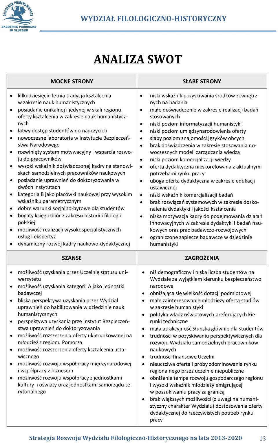 na stanowiskach samodzielnych pracowników naukowych posiadanie uprawnień do doktoryzowania w dwóch instytutach kategoria B jako placówki naukowej przy wysokim wskaźniku parametrycznym dobre warunki