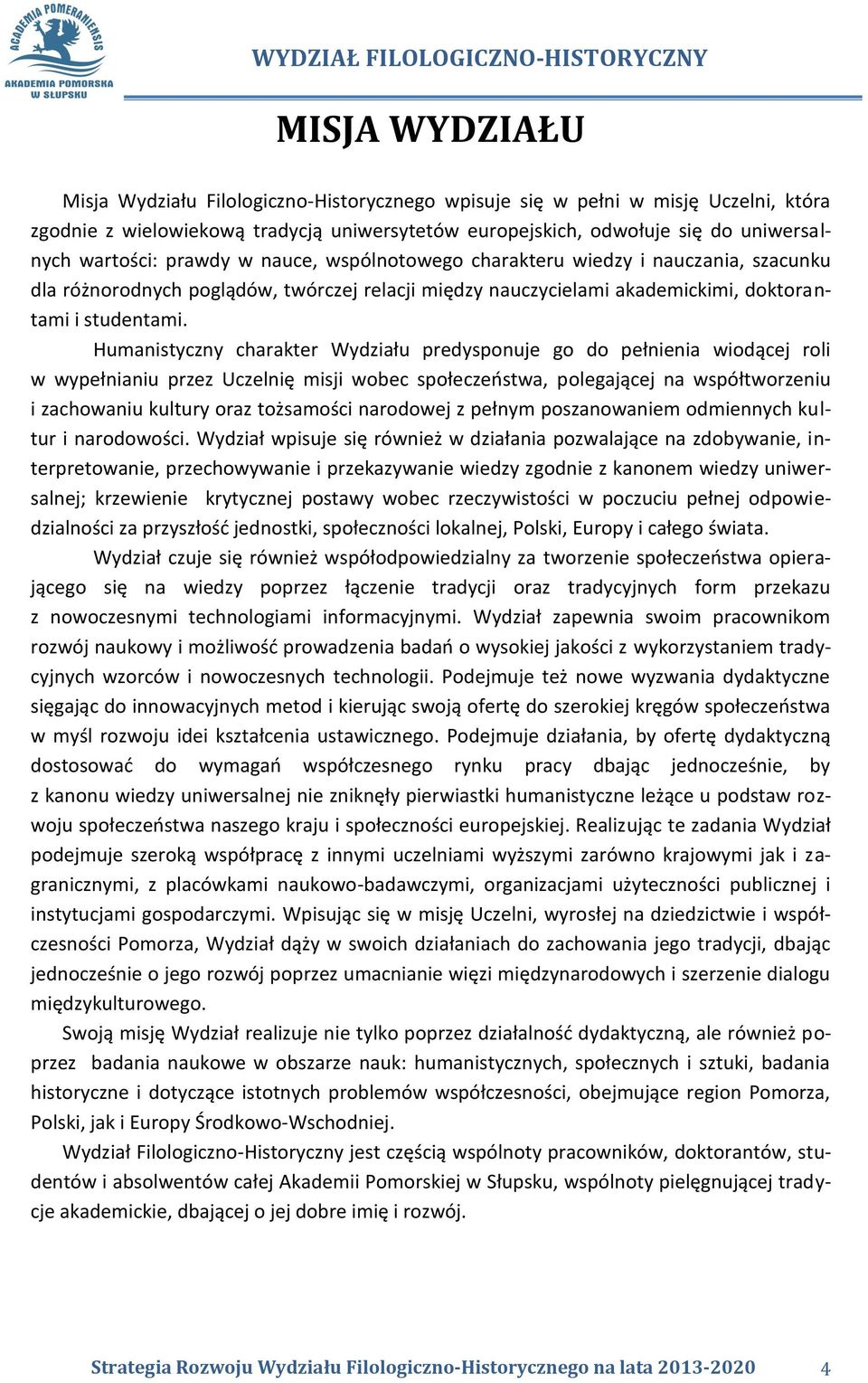 Humanistyczny charakter Wydziału predysponuje go do pełnienia wiodącej roli w wypełnianiu przez Uczelnię misji wobec społeczeństwa, polegającej na współtworzeniu i zachowaniu kultury oraz tożsamości