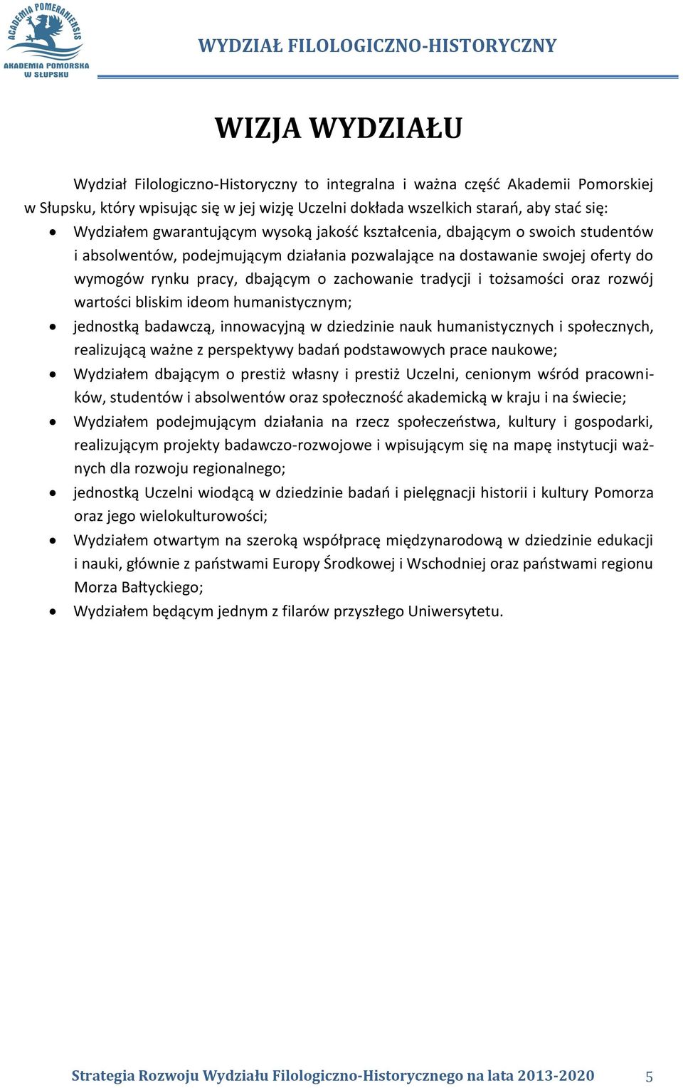 tradycji i tożsamości oraz rozwój wartości bliskim ideom humanistycznym; jednostką badawczą, innowacyjną w dziedzinie nauk humanistycznych i społecznych, realizującą ważne z perspektywy badań