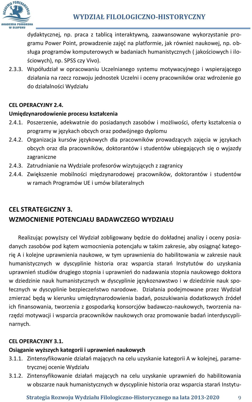 3. Współudział w opracowaniu Uczelnianego systemu motywacyjnego i wspierającego działania na rzecz rozwoju jednostek Uczelni i oceny pracowników oraz wdrożenie go do działalności Wydziału CEL