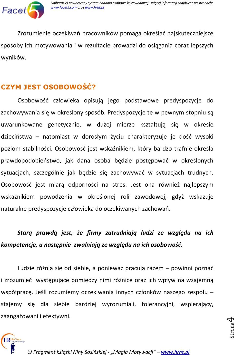 Predyspozycje te w pewnym stopniu są uwarunkowane genetycznie, w dużej mierze kształtują się w okresie dzieciństwa natomiast w dorosłym życiu charakteryzuje je dość wysoki poziom stabilności.