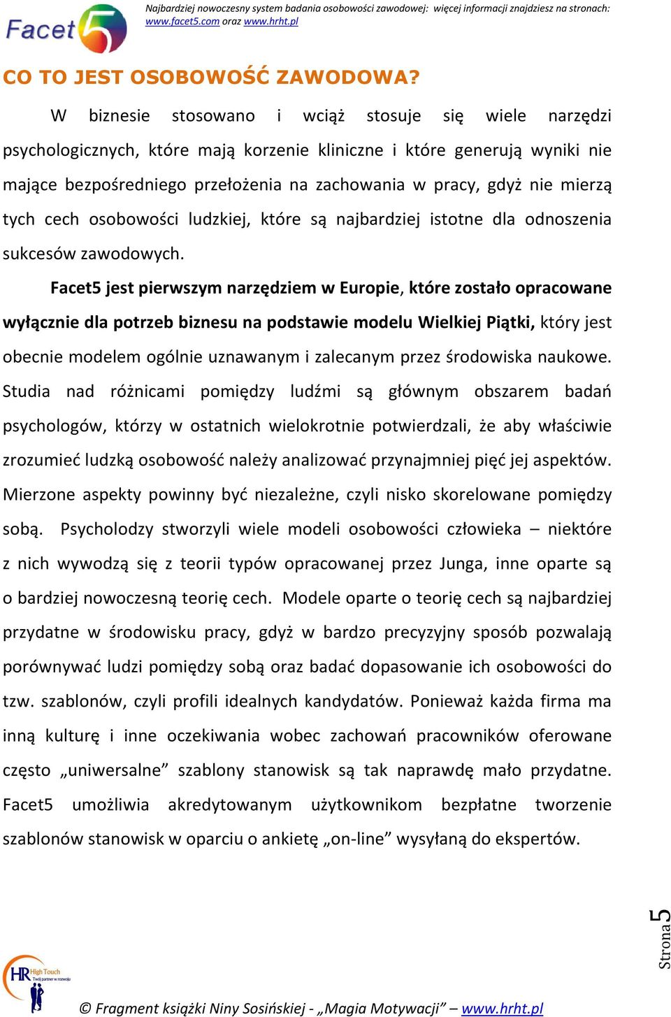 mierzą tych cech osobowości ludzkiej, które są najbardziej istotne dla odnoszenia sukcesów zawodowych.