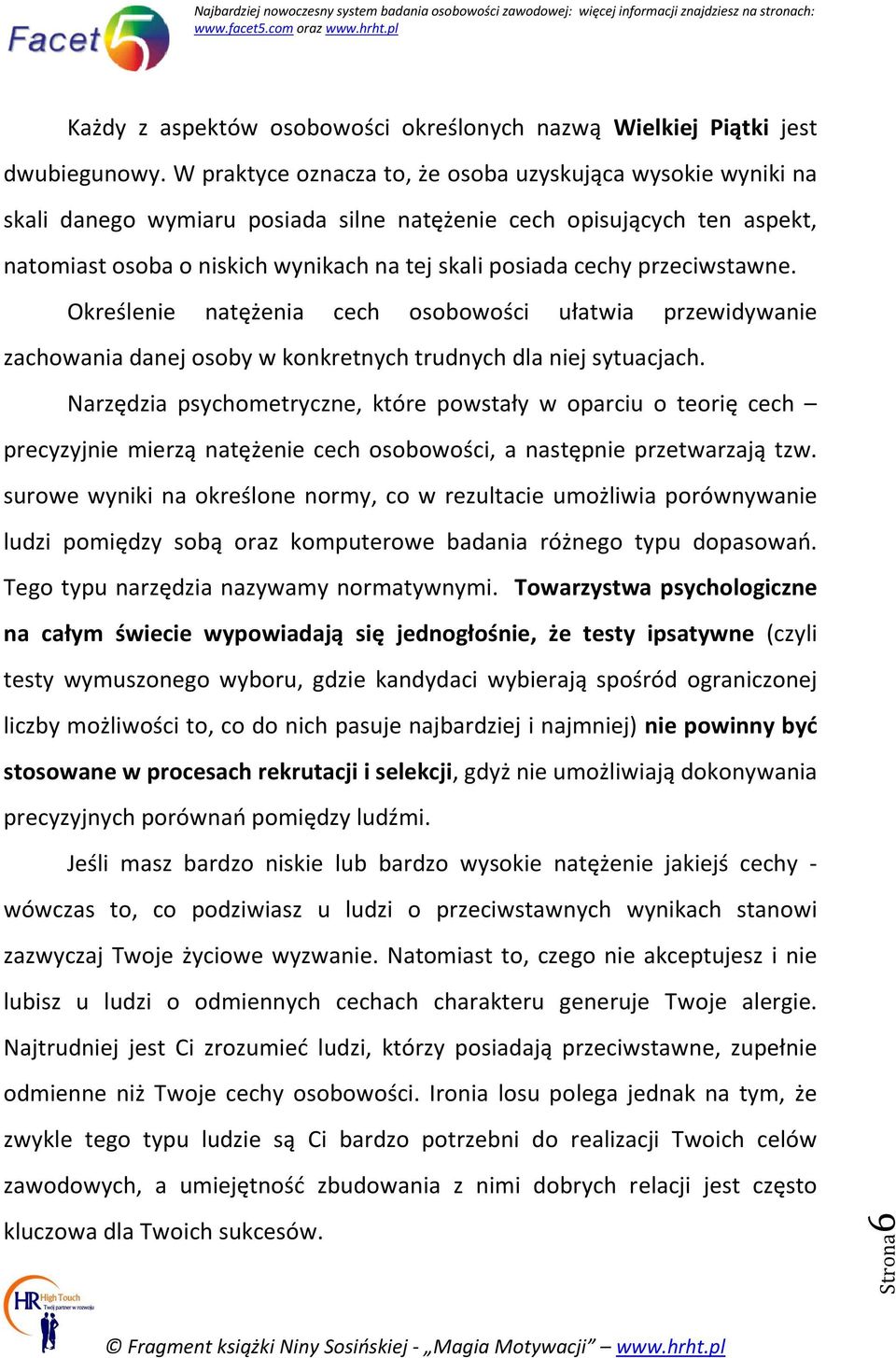 przeciwstawne. Określenie natężenia cech osobowości ułatwia przewidywanie zachowania danej osoby w konkretnych trudnych dla niej sytuacjach.